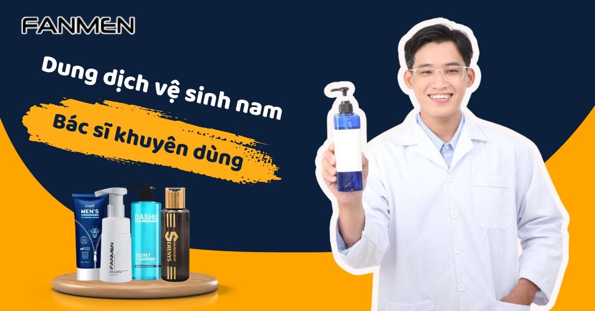 Review Chi Tiết: 4 Dung Dịch Vệ Sinh Nam Bác Sĩ Khuyên Dùng