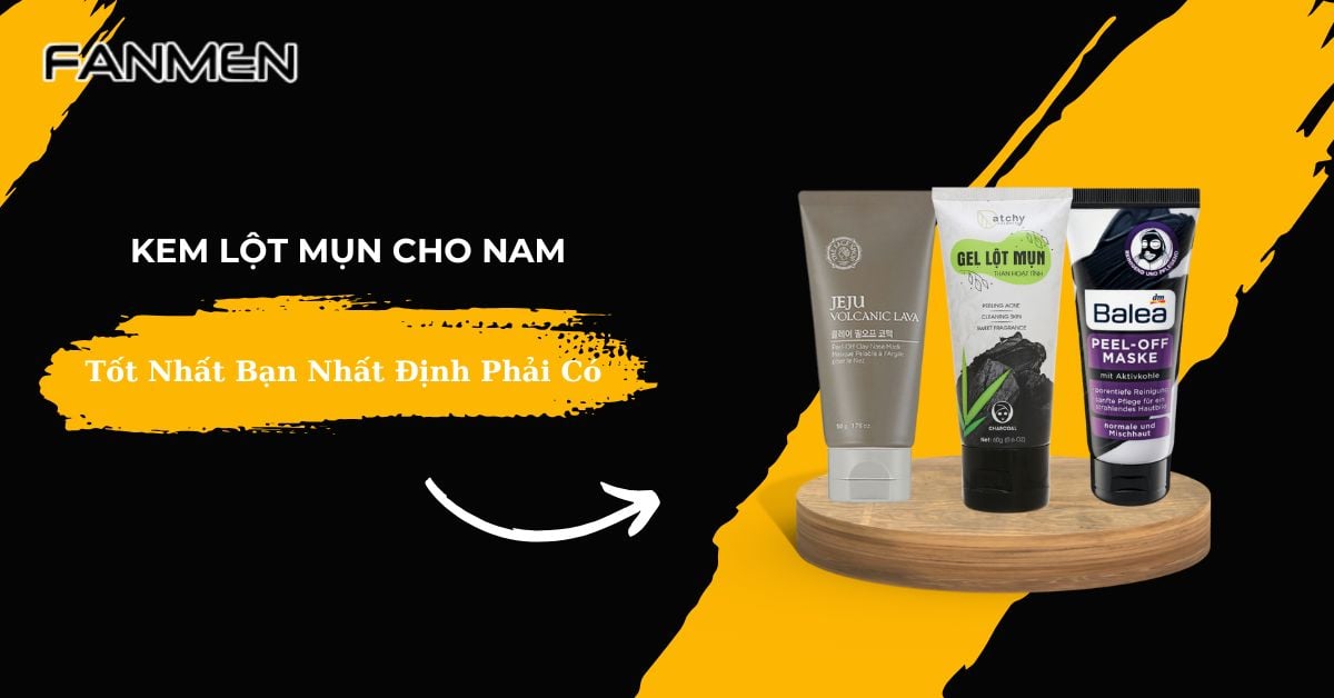 TOP 5 Kem Lột Mụn Cho Nam Tốt Nhất Bạn Nhất Định Phải Có