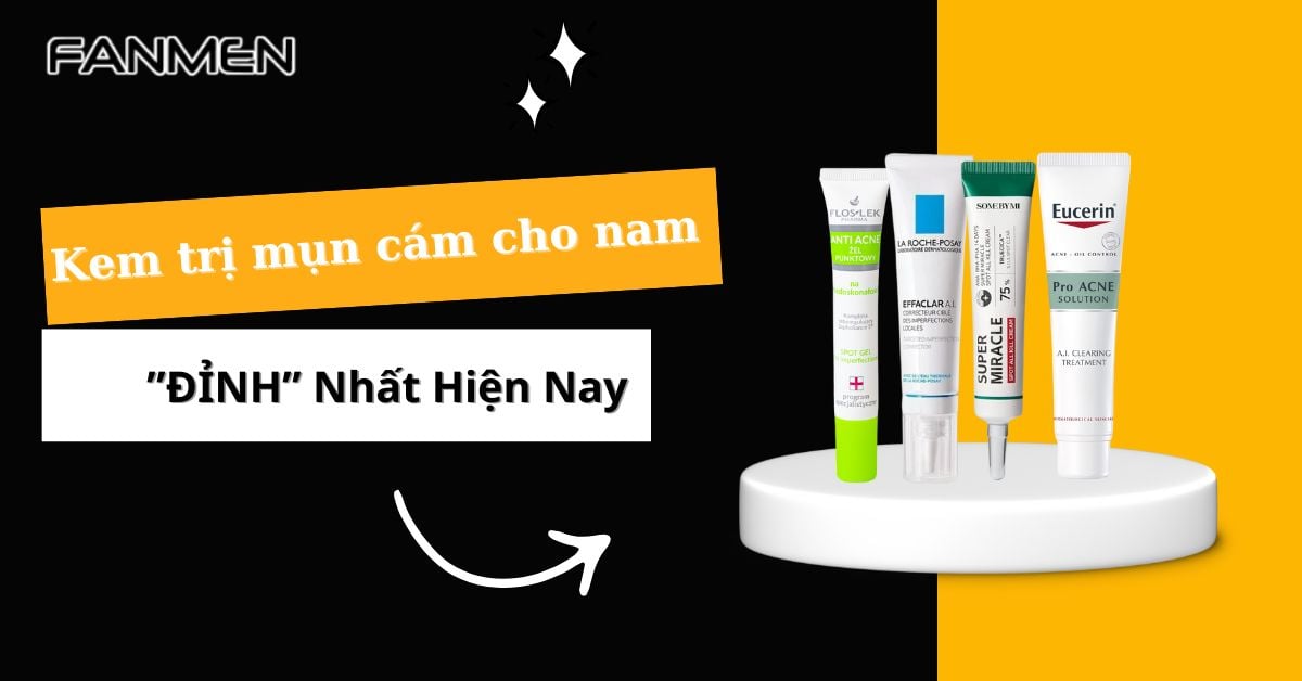 Top 5 Kem Trị Mụn Cám Cho Nam ”ĐỈNH” Nhất Hiện Nay 2025