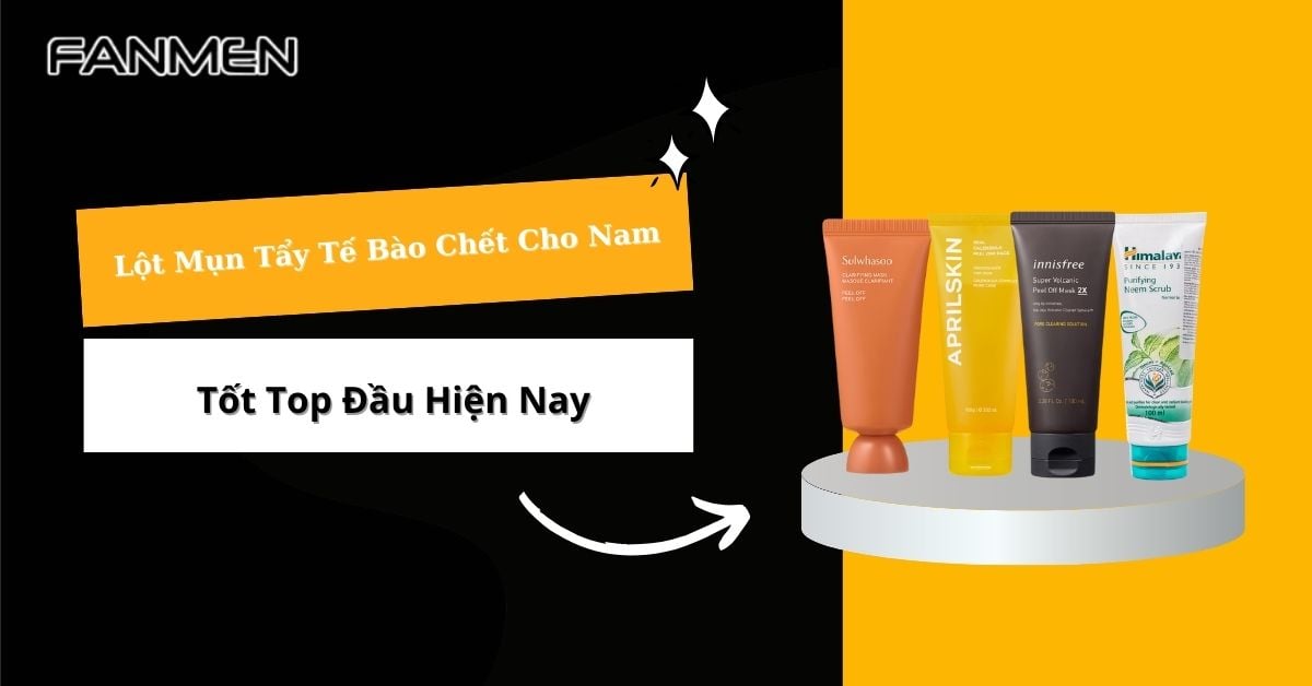 5 Lột Mụn Tẩy Tế Bào Da Chết Cho Nam Tốt Top Đầu Hiện Nay