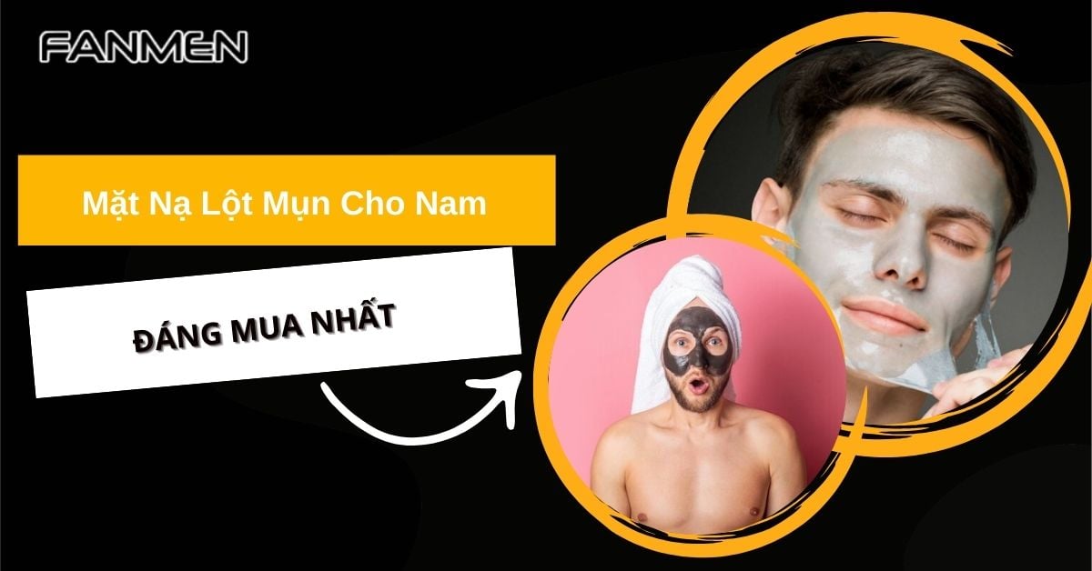 Review Top 5 Mặt Nạ Lột Mụn Cho Nam Đáng Mua Nhất #2025