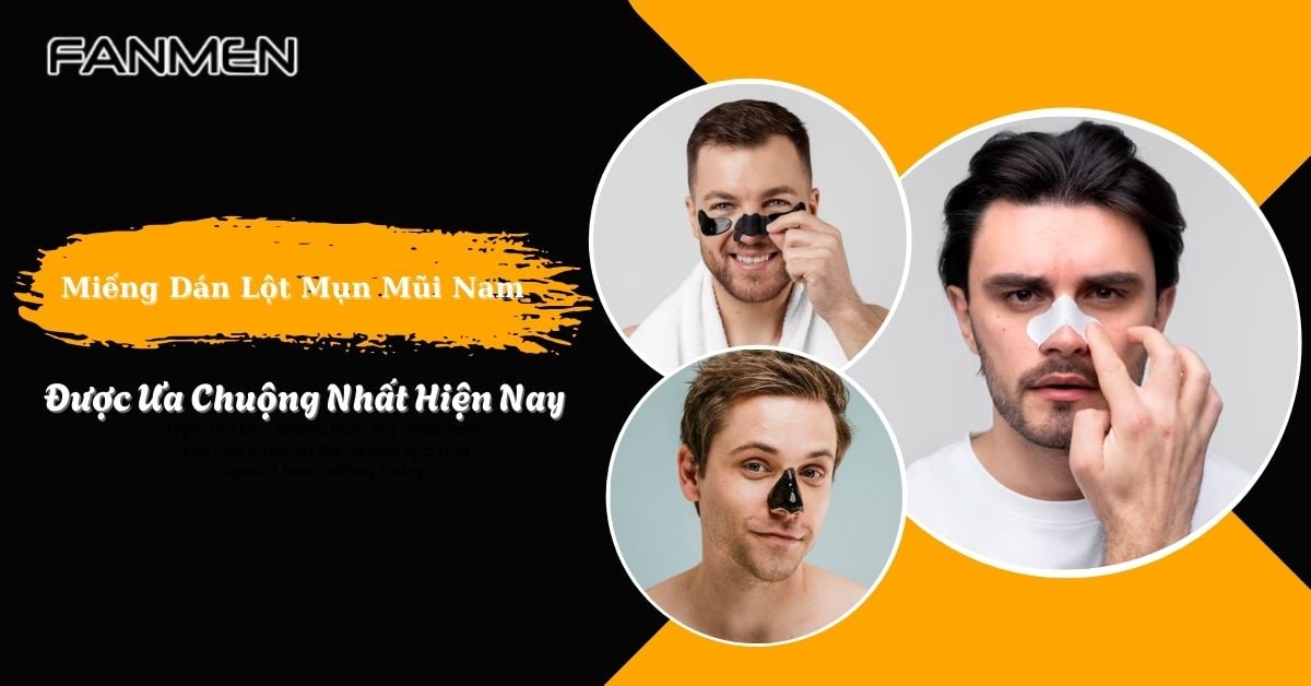 Top 5 Miếng Dán Lột Mụn Mũi Nam Được Ưa Chuộng Nhất Hiện Nay