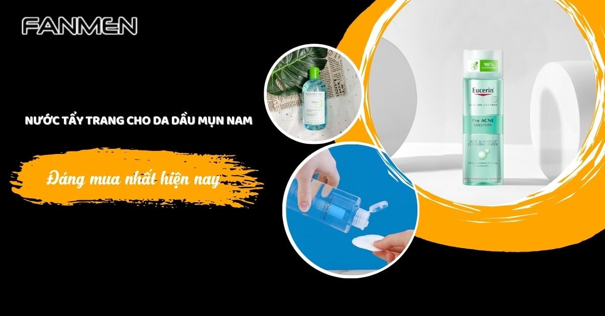 5+ Nước Tẩy Trang Cho Da Dầu Mụn Nam Đáng Mua Nhất Hiện Nay