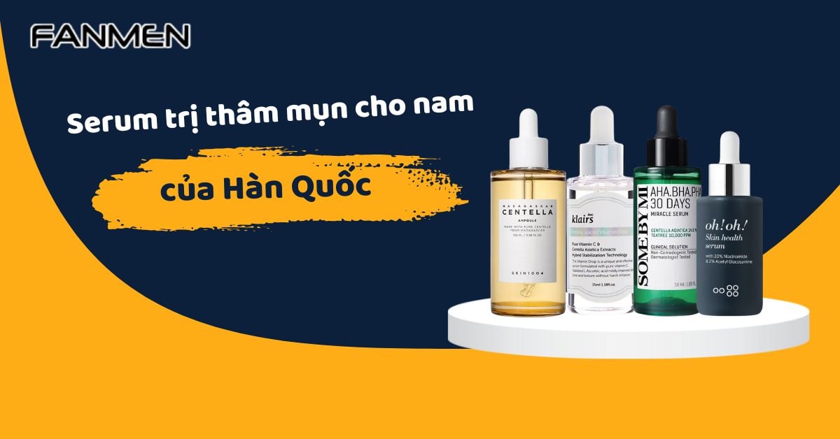 Top 5 Serum Trị Thâm Mụn Cho Nam Của Hàn Quốc “ĐỈNH” Nhất