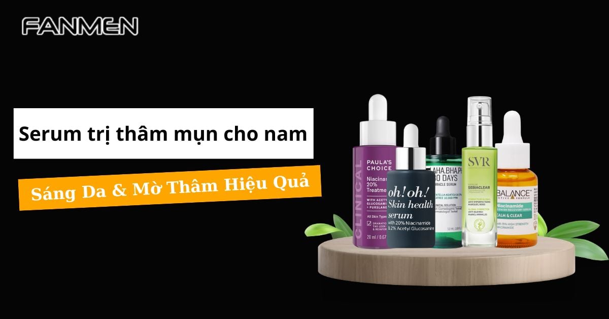 5 Serum Trị Thâm Mụn Cho Nam: Sáng Da & Mờ Thâm Hiệu Quả