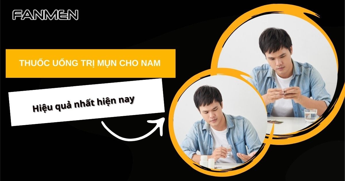 TOP 5+ Thuốc Uống Trị Mụn Cho Nam Hiệu Quả Nhất Hiện Nay