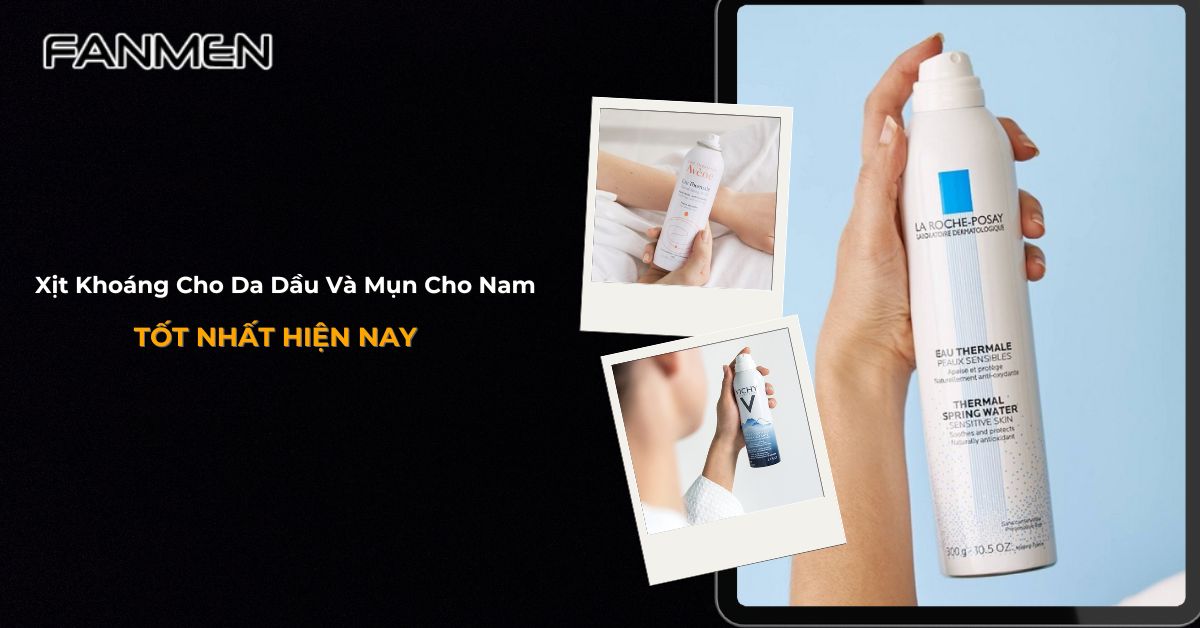 Review 5 Xịt Khoáng Cho Da Dầu Và Mụn Cho Nam Tốt Nhất 2025