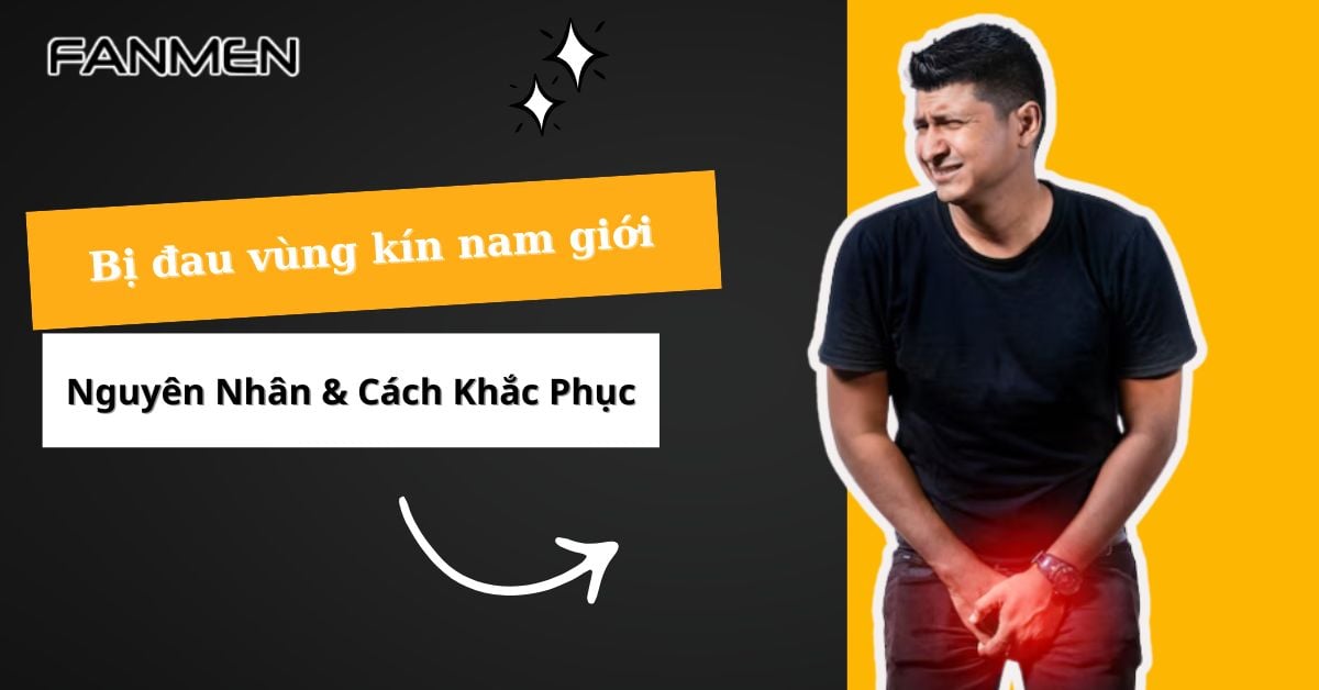 Bị Đau Vùng Kín Nam Giới: Nguyên Nhân & Cách Khắc Phục