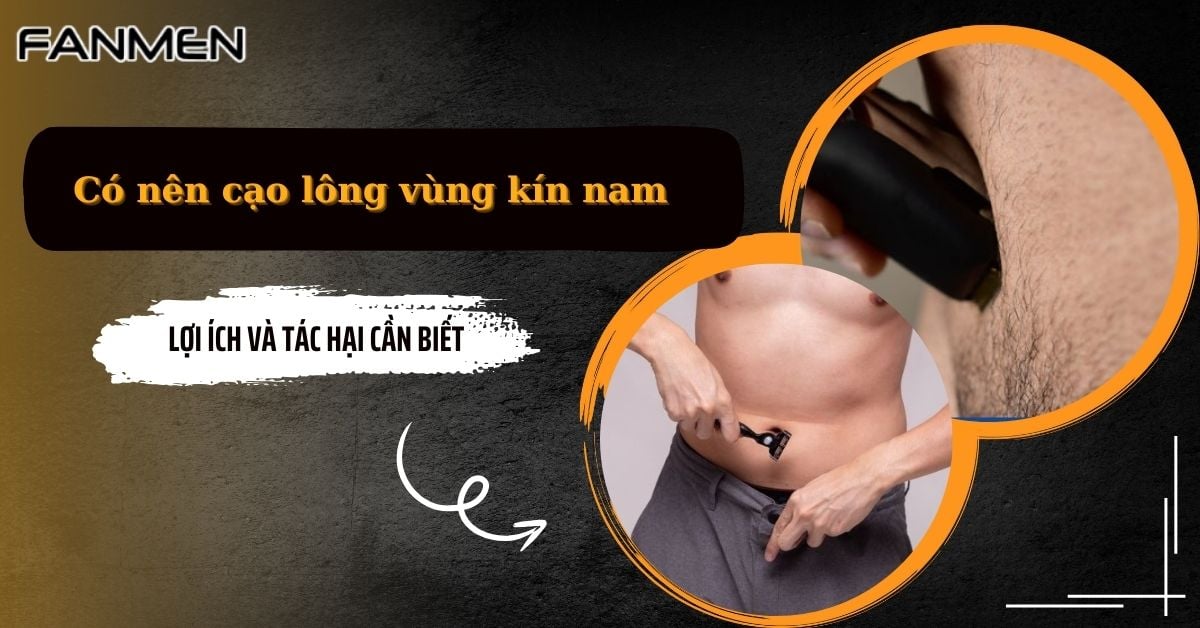 Có Nên Cạo Lông Vùng Kín Nam? Lợi Ích Và Tác Hại Cần Biết
