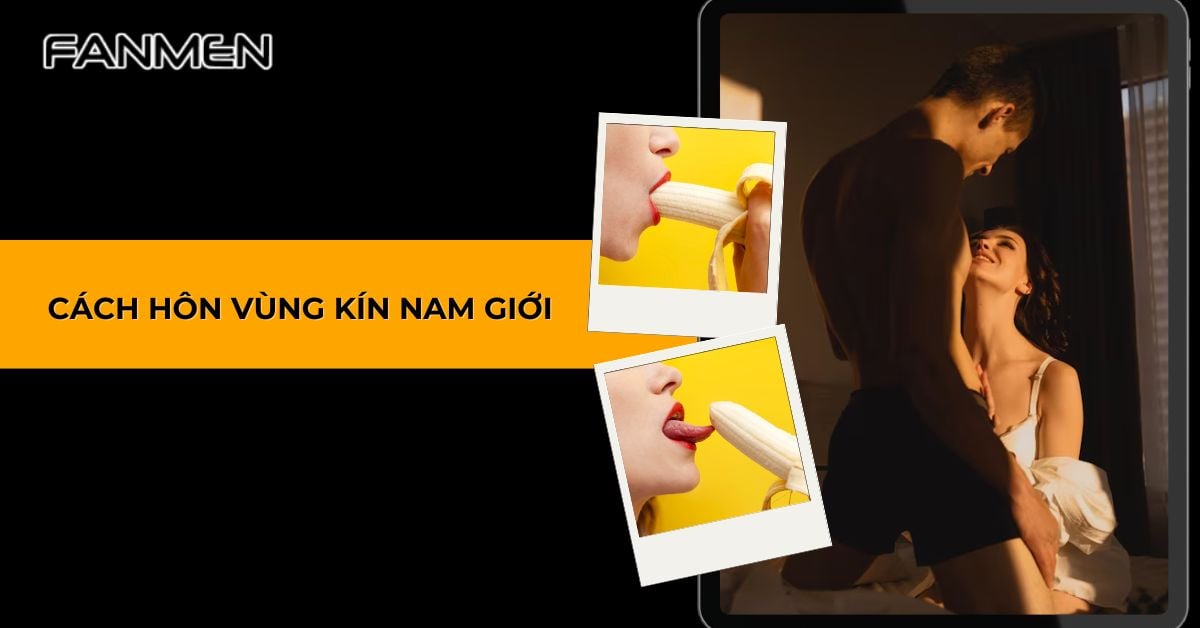 Hướng Dẫn Cách Hôn Vùng Kín Nam Giới Khiến Chàng “Đê Mê”