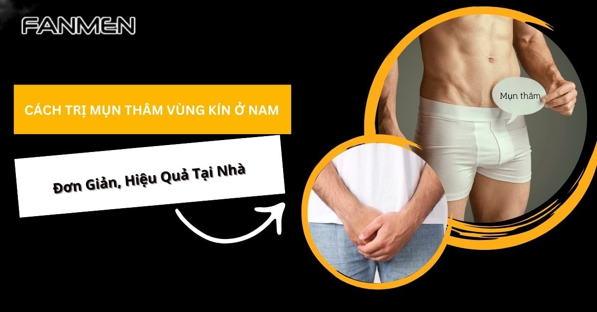 Cách Trị Mụn Thâm Vùng Kín Ở Nam Đơn Giản, Hiệu Quả Tại Nhà