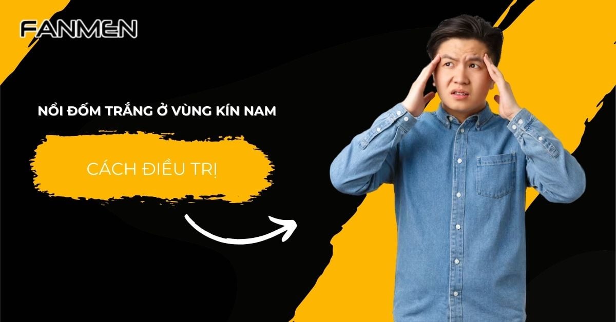 [Lý Giải Nguyên Nhân] Nổi Đốm Trắng Ở Vùng Kín Nam, Cách Trị