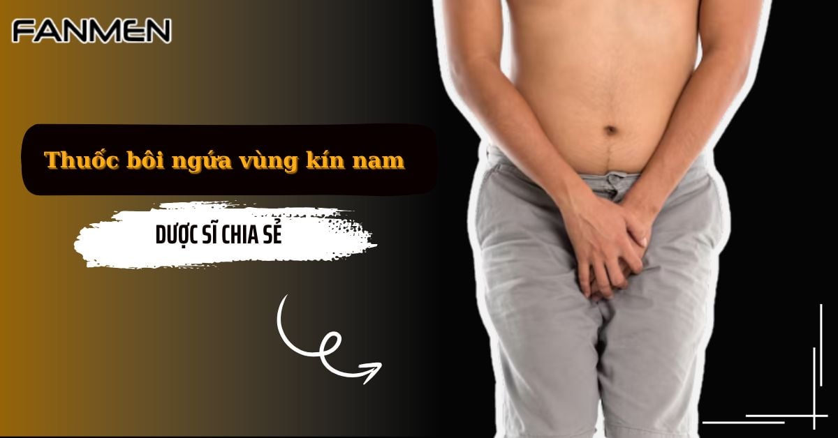 Top 5 Thuốc Bôi Ngứa Vùng Kín Nam – Dược Sĩ Chia Sẻ