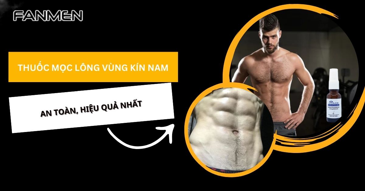 Top 4 Thuốc Mọc Lông Vùng Kín Nam An Toàn, Hiệu Quả Nhất