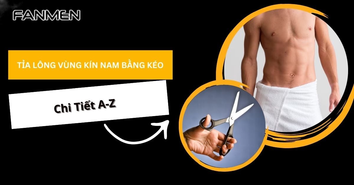 Hướng Dẫn Cách Tỉa Lông Vùng Kín Nam Bằng Kéo Chi Tiết A-Z