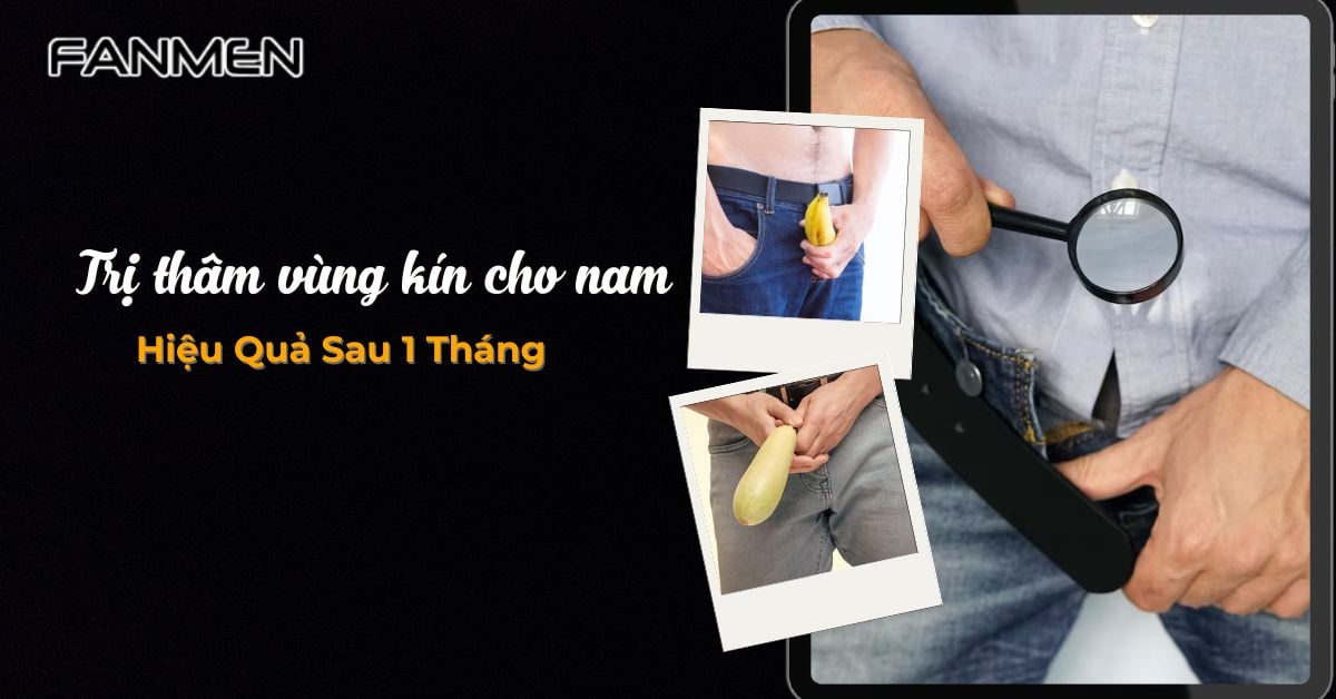 Top 6 Cách Trị Thâm Vùng Kín Cho Nam Hiệu Quả Sau 1 Tháng