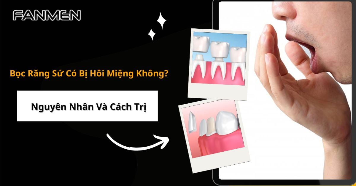 Bọc Răng Sứ Có Bị Hôi Miệng Không? Cách Điều Trị