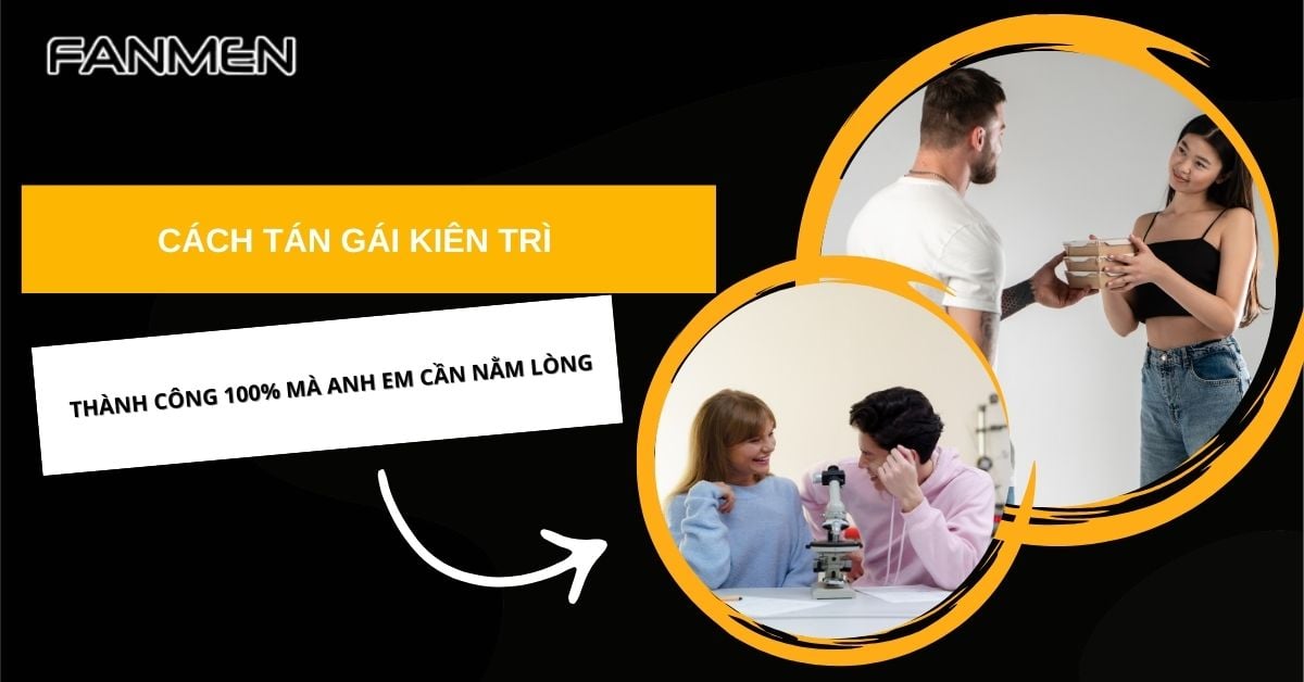 Cách Tán Gái Kiên Trì Thành Công 100% Mà Anh Em Cần Nằm Lòng