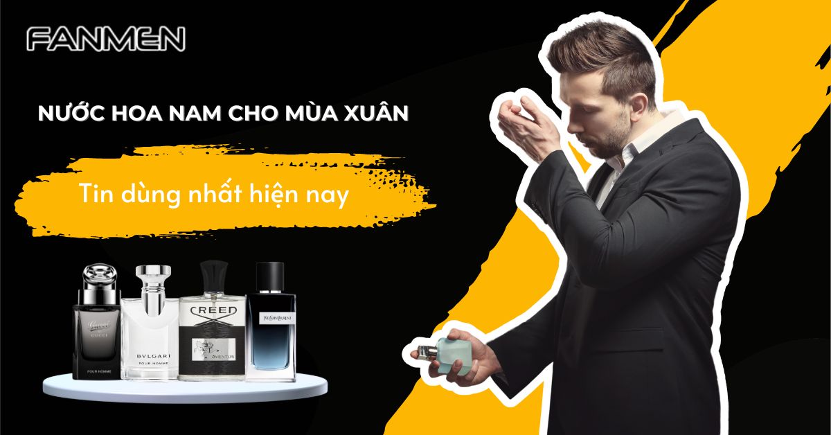 Gợi Ý Top 7 Nước Hoa Nam Cho Mùa Xuân Được Yêu Thích Nhất