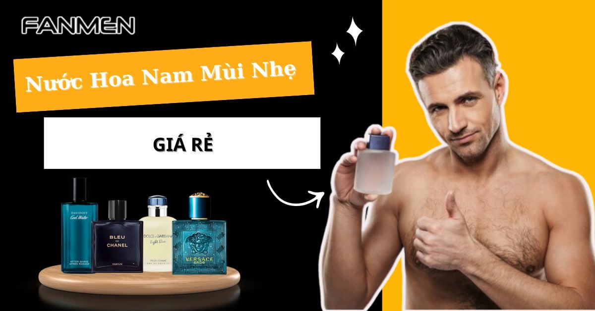 Review 8 Nước Hoa Nam Mùi Nhẹ: Lưu Hương Lâu Giá Rẻ Từ 300K