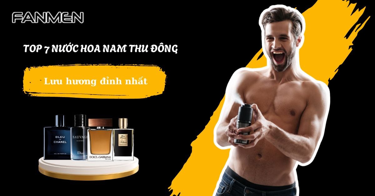 Top 7+ Nước Hoa Nam Thu Đông Lưu Hương Đỉnh Nhất Bạn Nên Thử