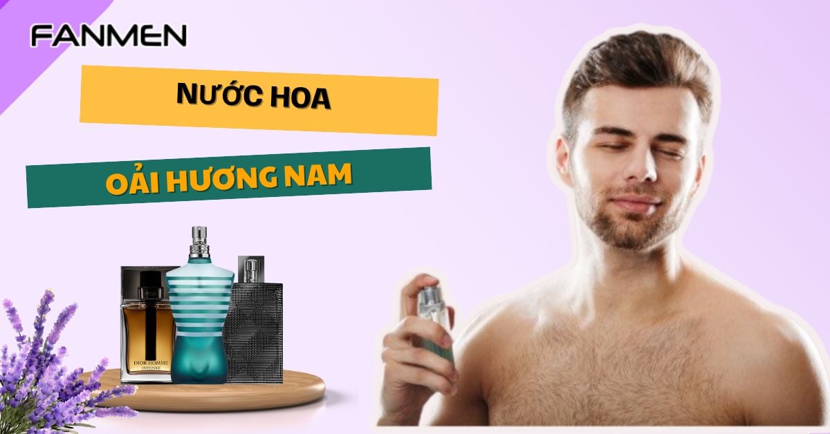 7+ Nước Hoa Oải Hương Nam Thơm Nhất: Cuốn Hút & Tự Nhiên