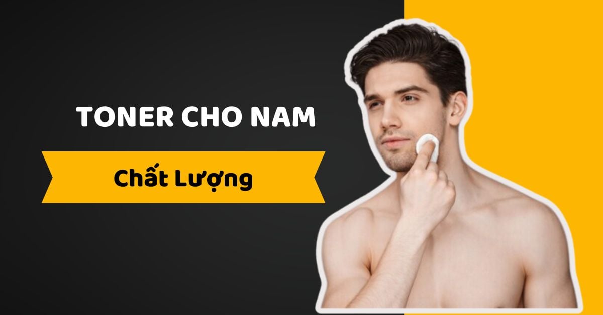 5 Toner Cho Nam HOT Nhất Và Những Sai Lầm Khi Lựa Chọn Toner