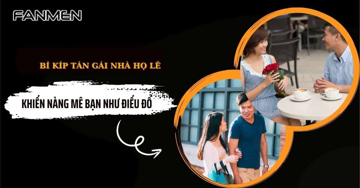 7 Bí Kíp Tán Gái Nhà Họ Lê Khiến Nàng Mê Bạn Như Điếu Đổ