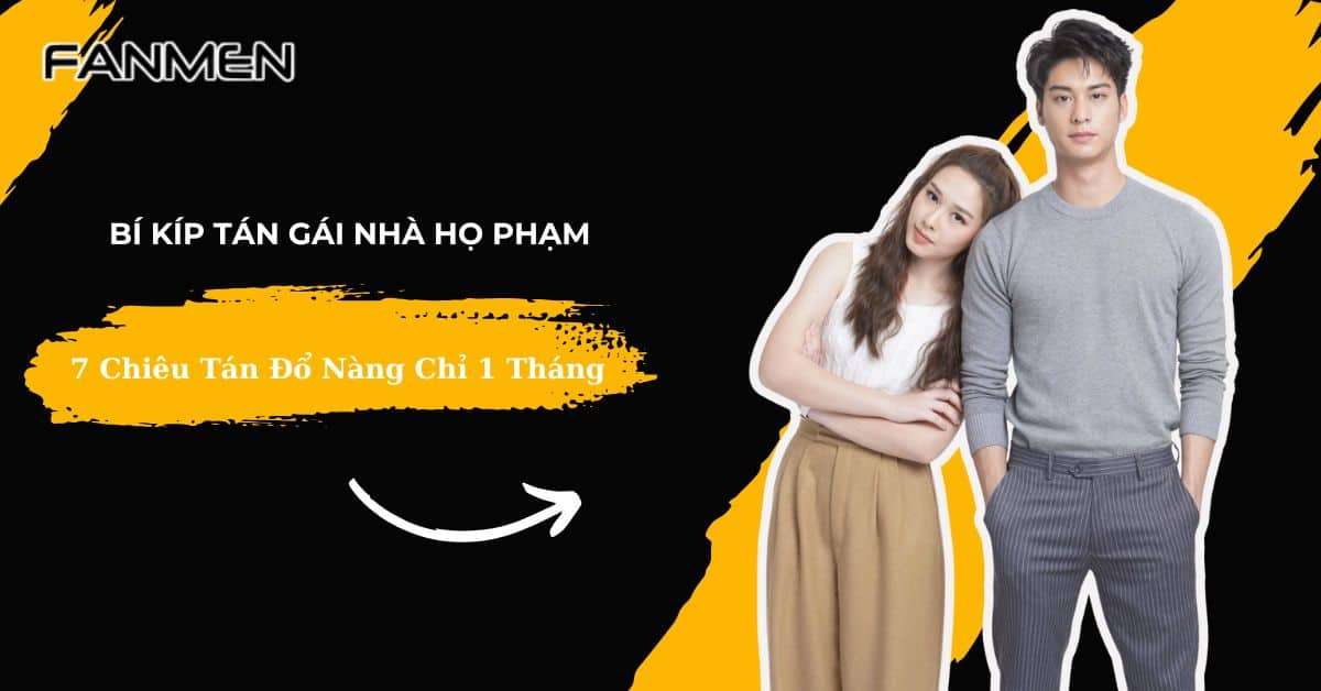 Bí Kíp Tán Gái Nhà Họ Phạm: 7 Chiêu Tán Đổ Nàng Chỉ 1 Tháng