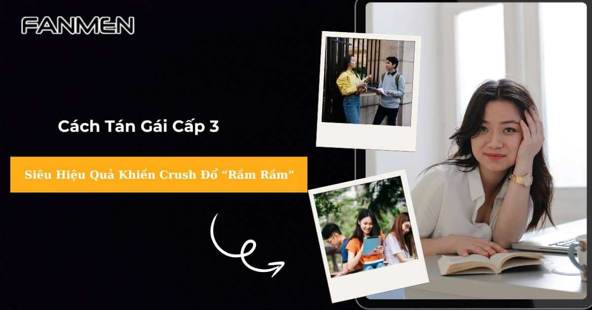 Cách Tán Gái Cấp 3 Siêu Hiệu Quả Khiến Crush Đổ “Rầm Rầm”