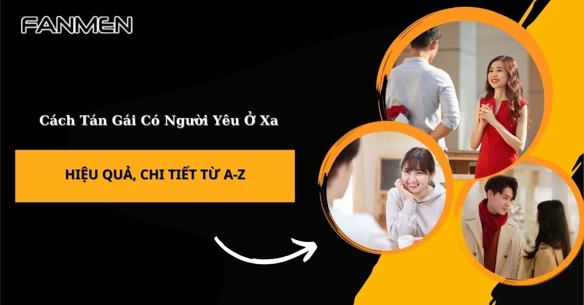 Cách Tán Gái Có Người Yêu Ở Xa Hiệu Quả, Chi Tiết Từ A-Z