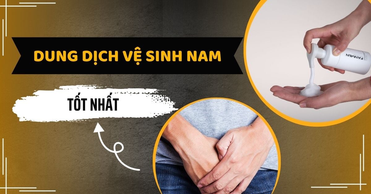 Top 10 Dung Dịch Vệ Sinh Nam Tốt Nhất Cho “Vùng Kín” #2025