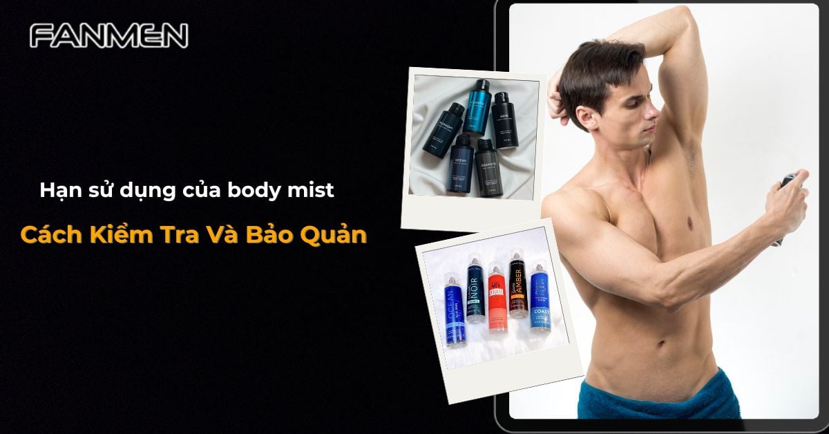 Hạn Sử Dụng Của Body Mist? Cách Kiểm Tra Và Bảo Quản