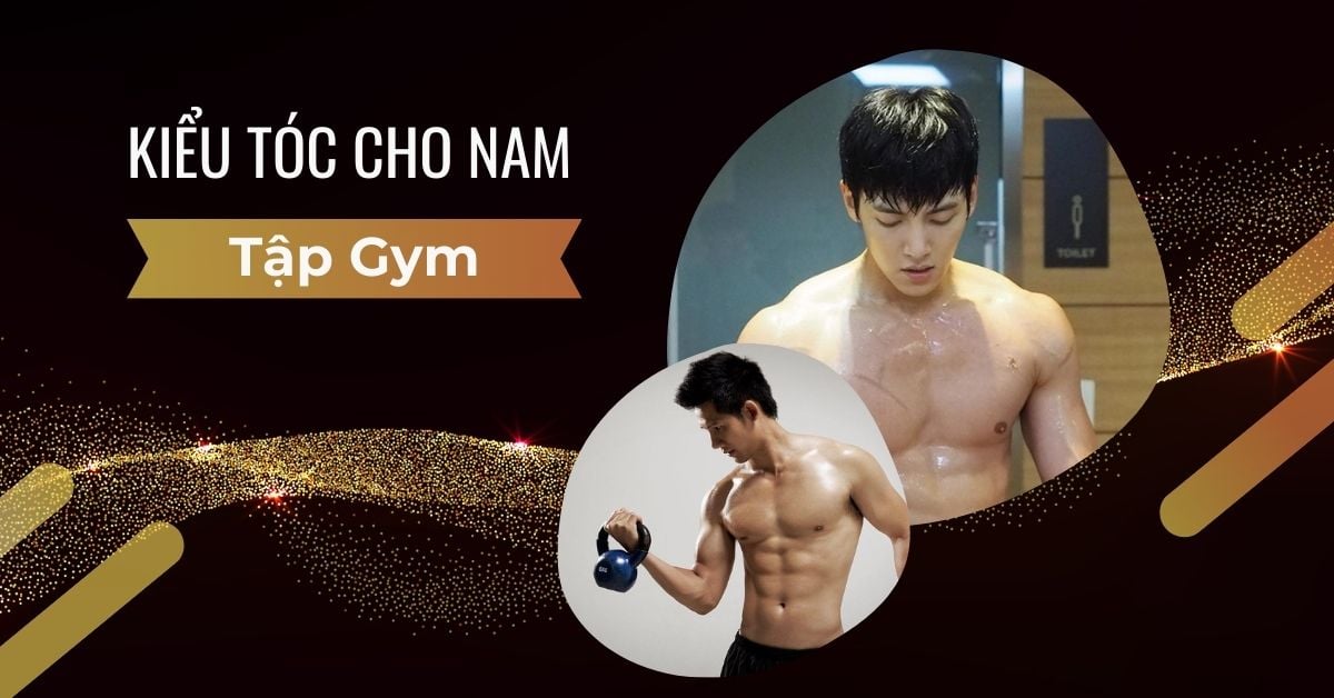 List 10+ Kiểu Tóc Cho Nam Tập Gym Ngắn Gọn – Trẻ Trung #2025