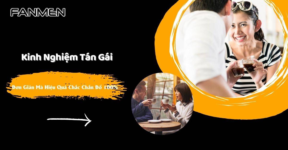 Kinh Nghiệm Tán Gái Đơn Giản Mà Hiệu Quả Chắc Chắn Đổ 100%