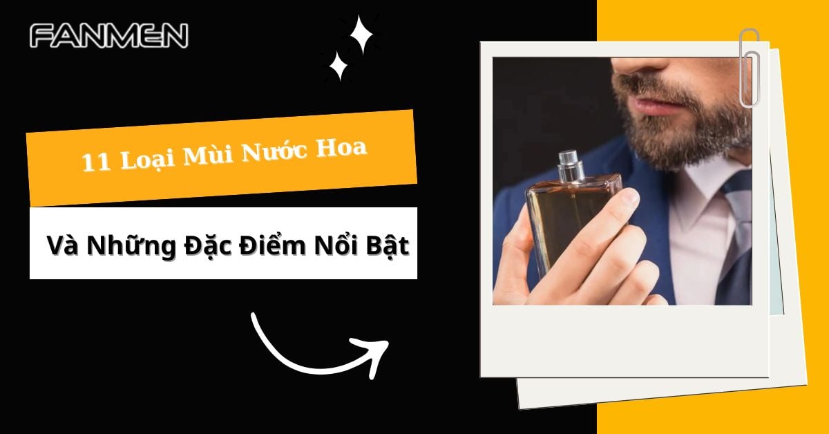 Phân Tích 11 Loại Mùi Nước Hoa Và Những Đặc Điểm Nổi Bật