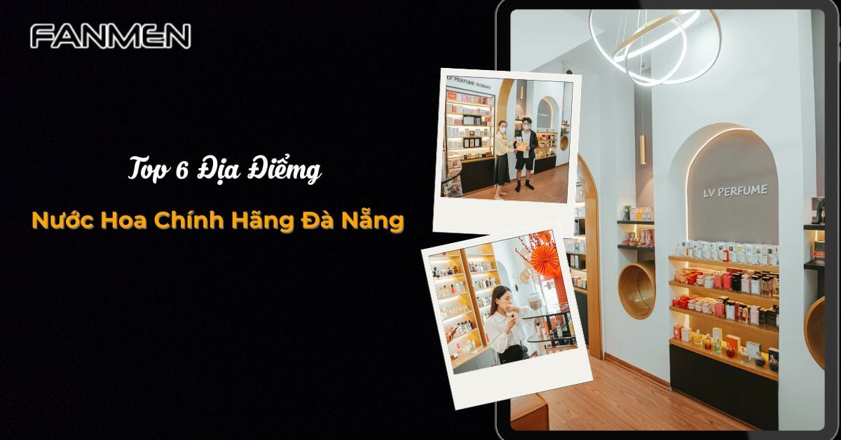 Top 6 Địa Điểm Nước Hoa Chính Hãng Đà Nẵng Update 2025