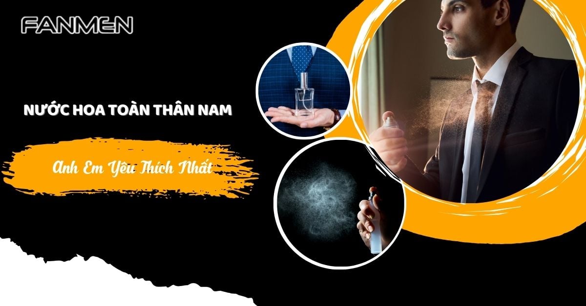 Top 7 Nước Hoa Toàn Thân Nam Thơm Lâu Anh Em Yêu Thích Nhất