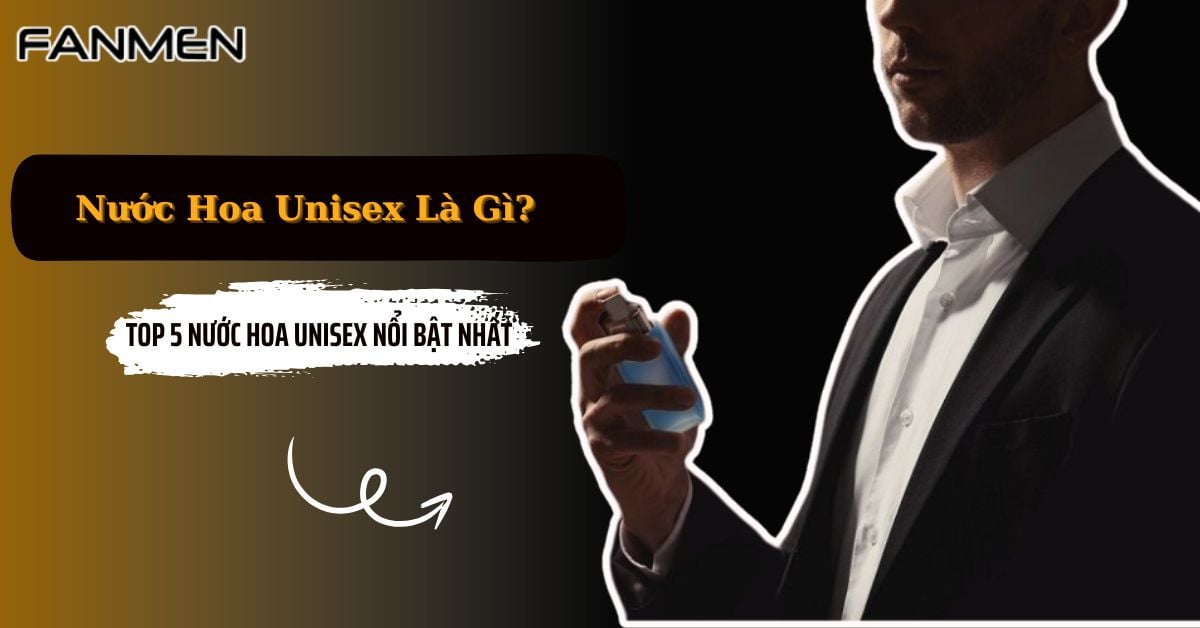 Nước Hoa Unisex Là Gì? Top 5 Nước Hoa Unisex Nổi Bật Nhất