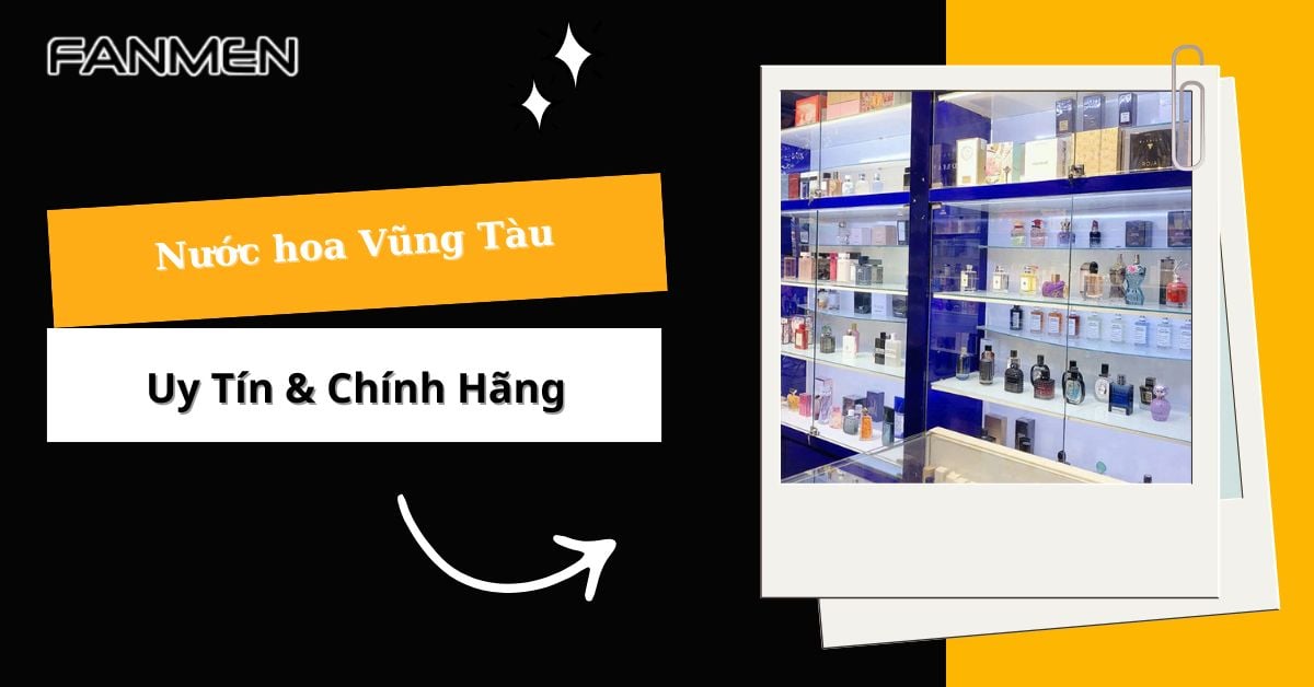 Top 6 Địa Chỉ Nước Hoa Vũng Tàu: Uy Tín & Chính Hãng 2025