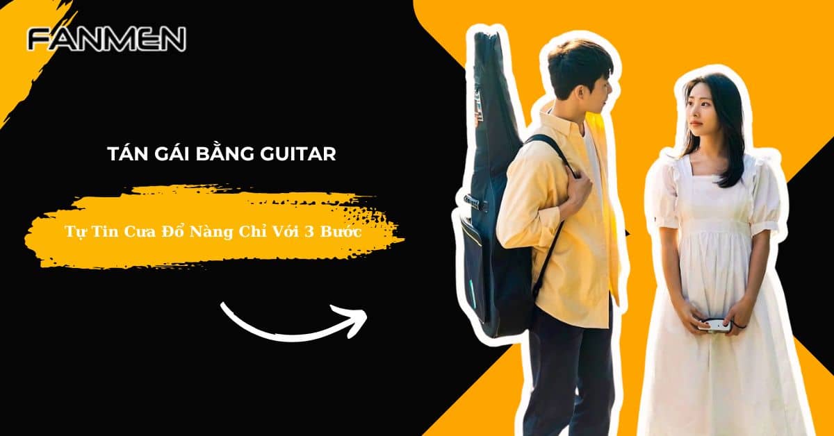 Tán Gái Bằng Guitar: Tự Tin Cưa Đổ Nàng Chỉ Với 3 Bước