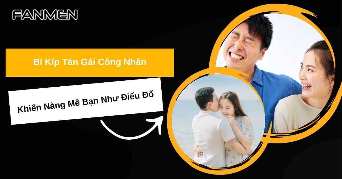 5+ Bí Kíp Tán Gái Công Nhân Khiến Nàng Mê Bạn Như Điếu Đổ