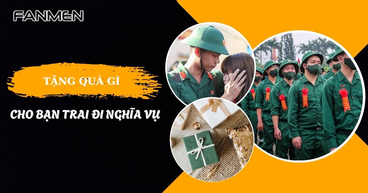 Tặng Quà Gì Cho Bạn Trai Đi Nghĩa Vụ Vừa Đặc Biệt Vừa Ý Nghĩa