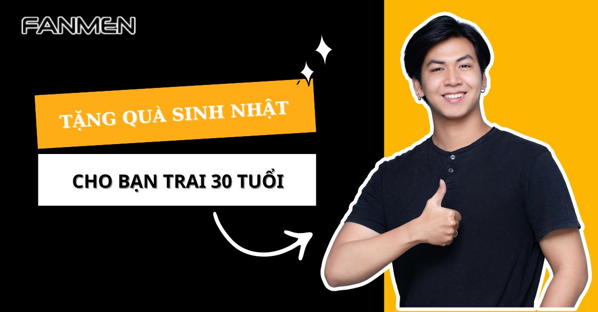 13 Gợi Ý Tặng Quà Sinh Nhật Cho Bạn Trai 30 Tuổi Ấn Tượng