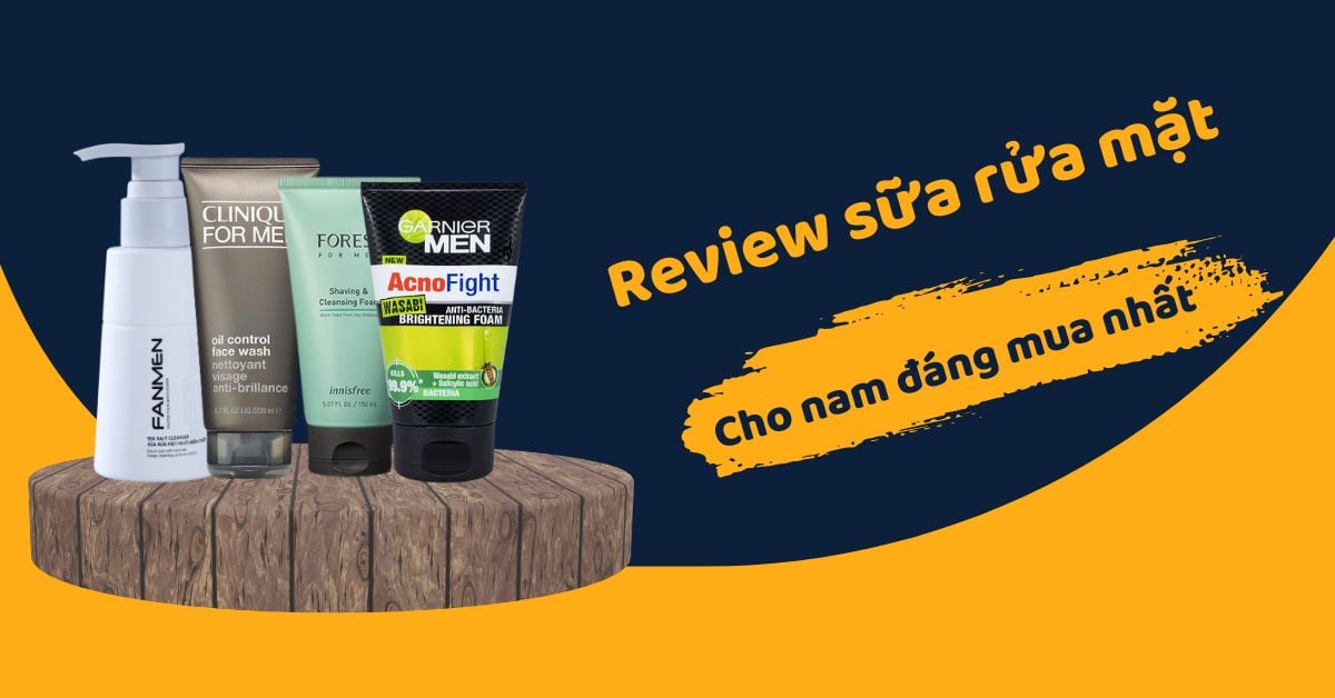Review Sữa Rửa Mặt Cho Nam Đáng Mua Nhất Hiện Nay