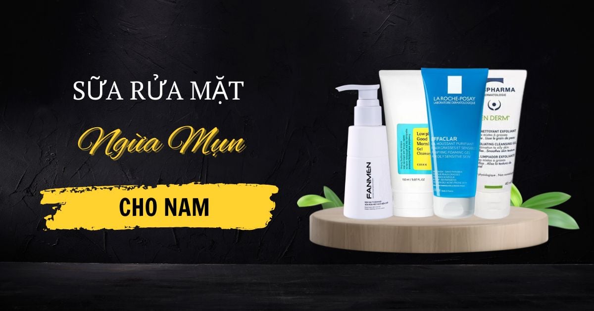 Review 5 Sữa Rửa Mặt Ngừa Mụn Cho Nam Hiệu Quả Nhất