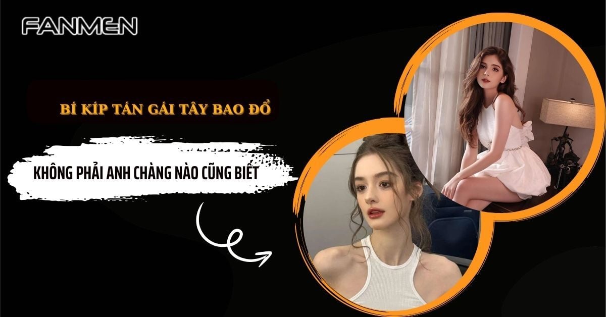 Bí Kíp Tán Gái Tây Bao Đổ Không Phải Anh Chàng Nào Cũng Biết