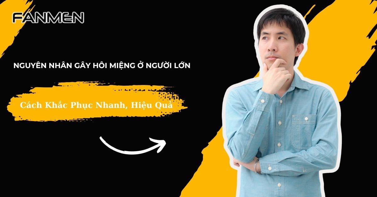 Nguyên Nhân Gây Hôi Miệng Ở Người Lớn, Cách Khắc Phục