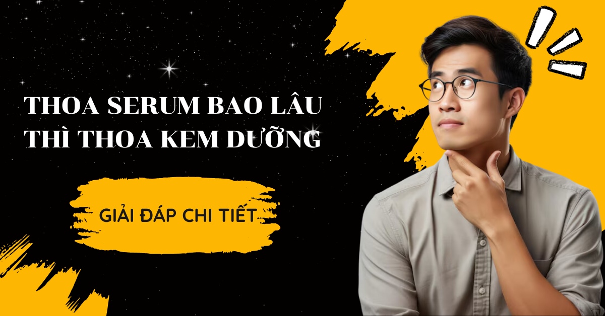 Chuyên Gia Giải Đáp: Thoa Serum Bao Lâu Thì Thoa Kem Dưỡng?