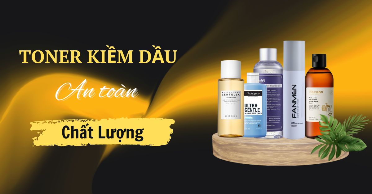 Review Top 7 Toner Kiềm Dầu Đáng Mua Nhất Hiện Nay